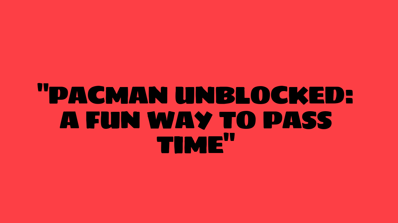 Pacman Unblocked