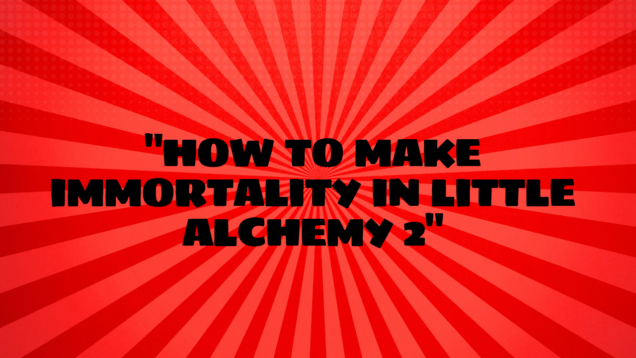 how to make immortality in little alchemy 2