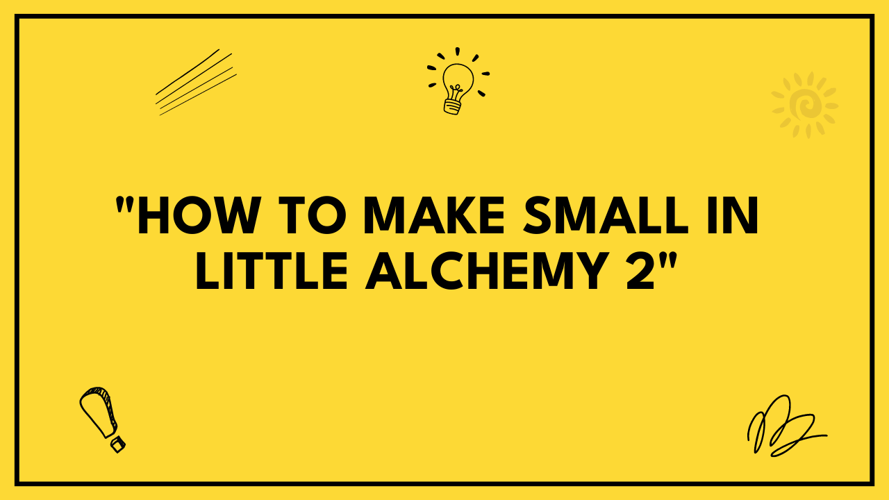 how to make small in little alchemy 2