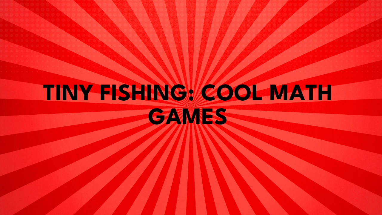 Tiny Fishing: Cool Math Games