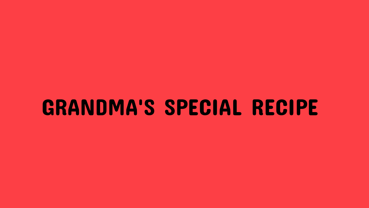 Grandma's Special Recipe
