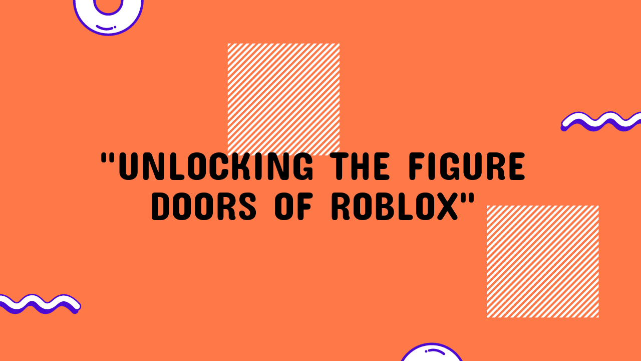 Figure Doors Roblox: Unlock Your Imagination - Grimer Blog