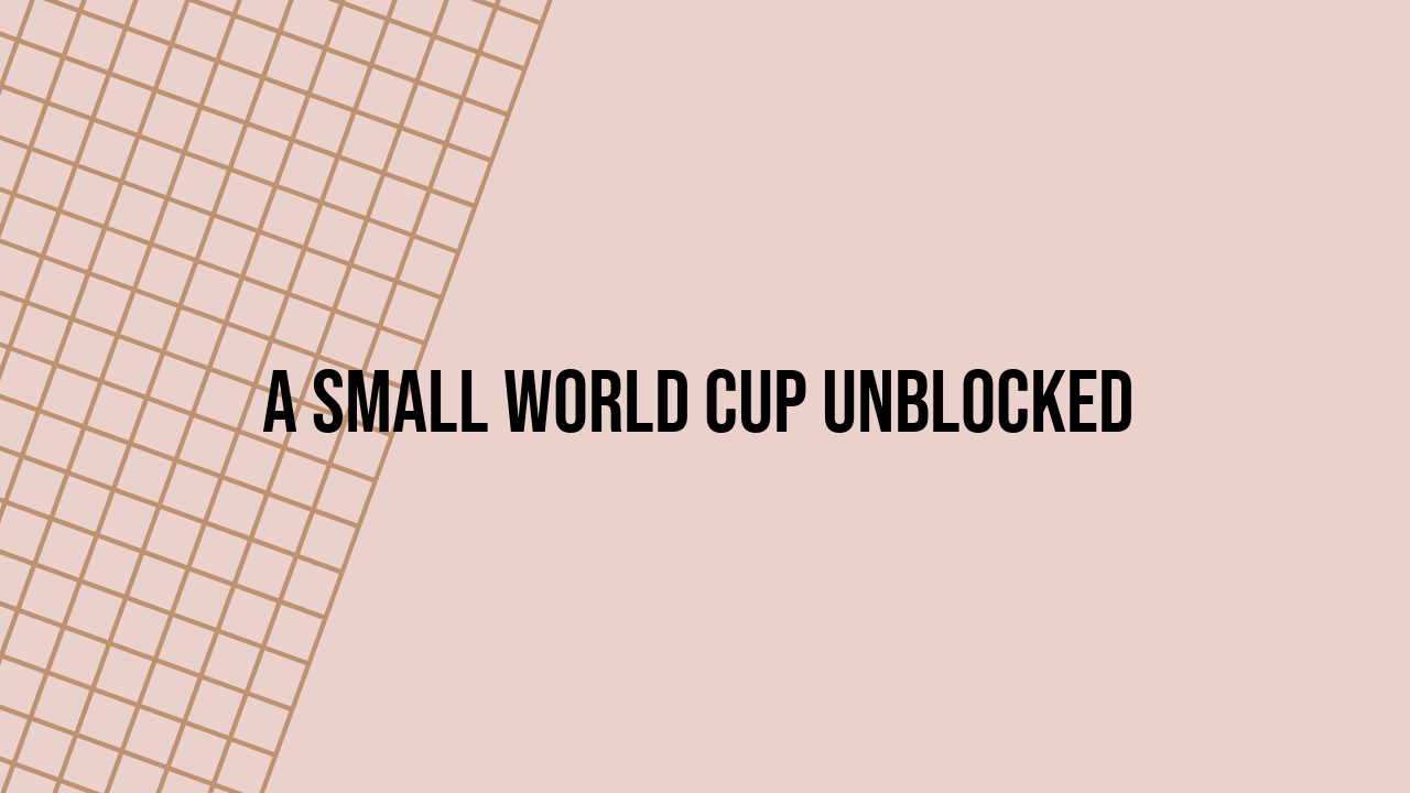a small world cup unblocked