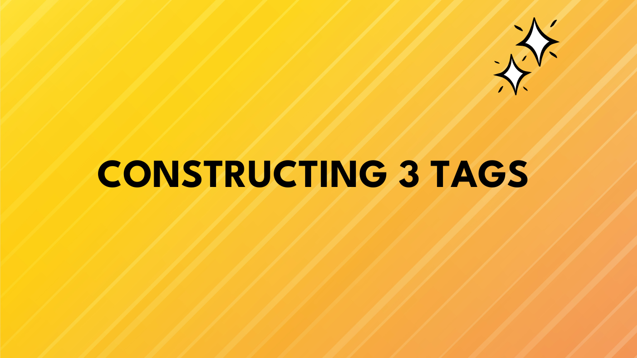 Constructing 3 Tags