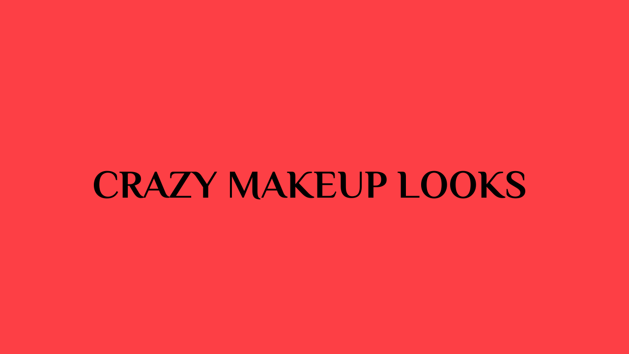 crazy makeup looks