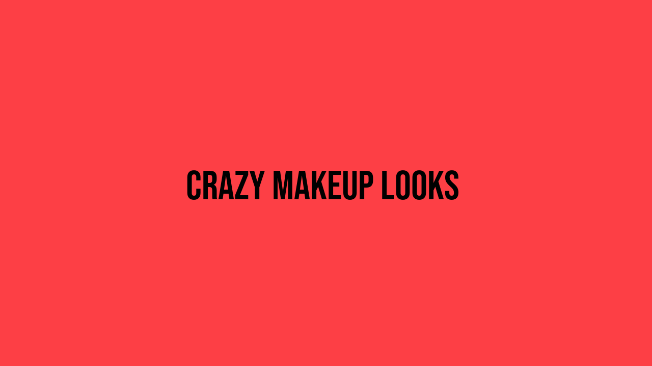 Crazy Makeup Looks