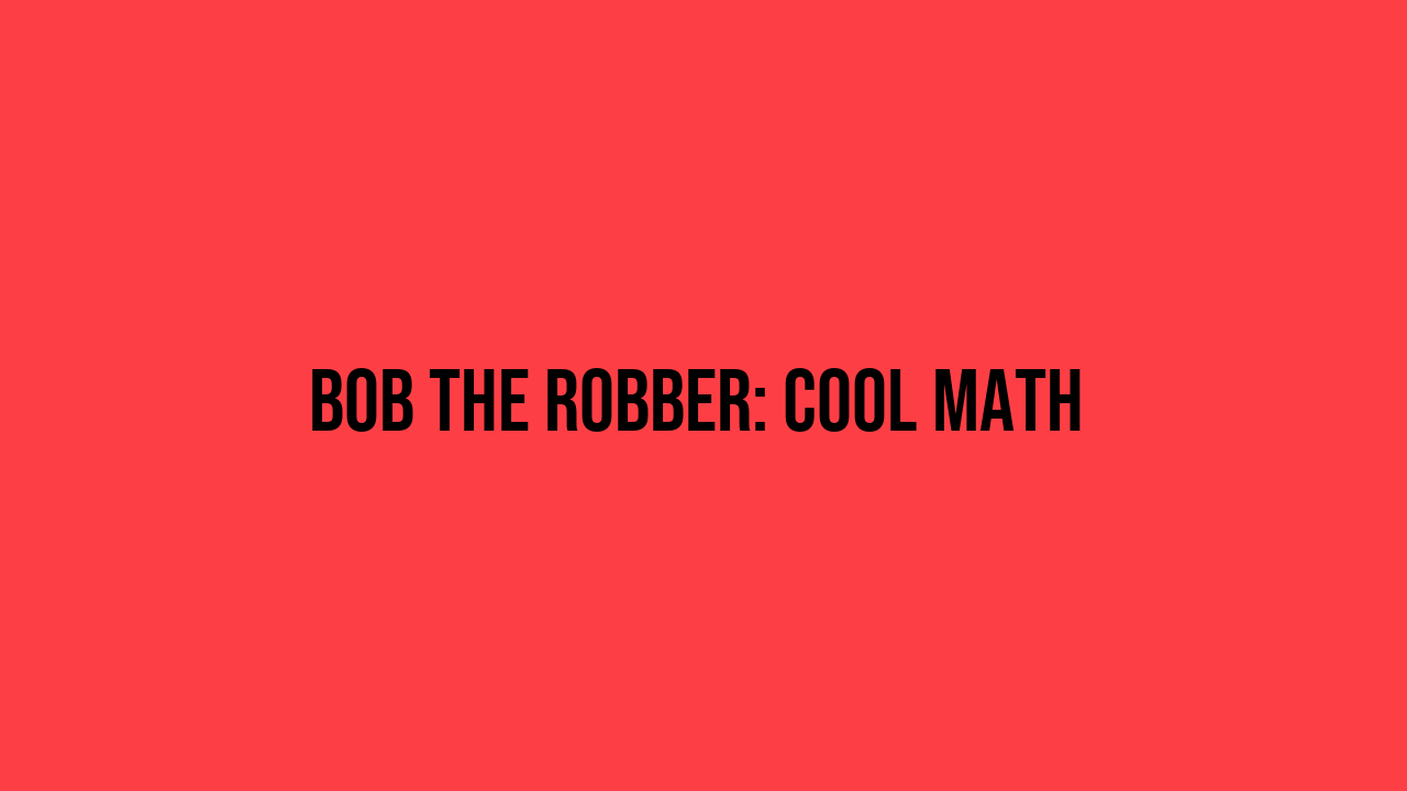 Bob the Robber: Cool Math