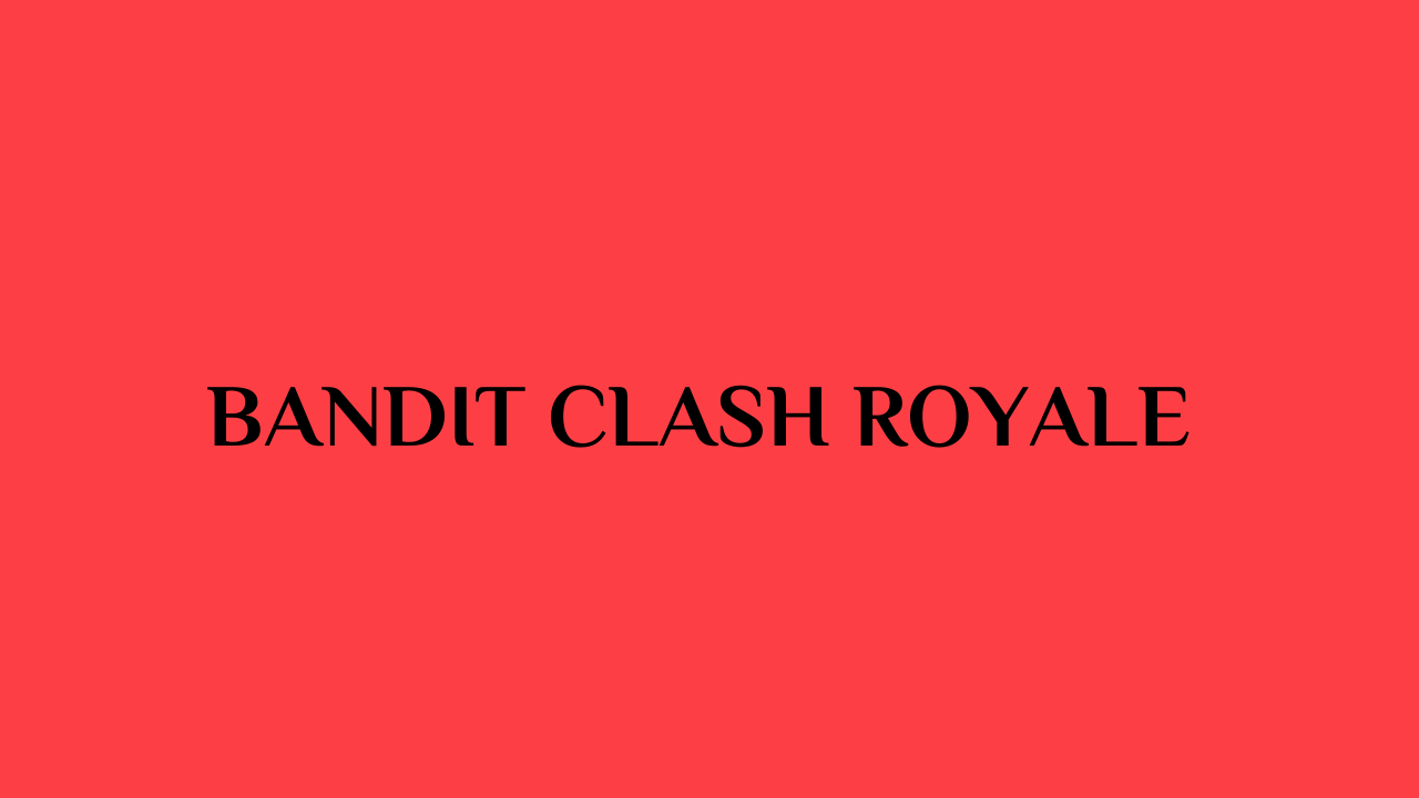 Bandit Clash Royale