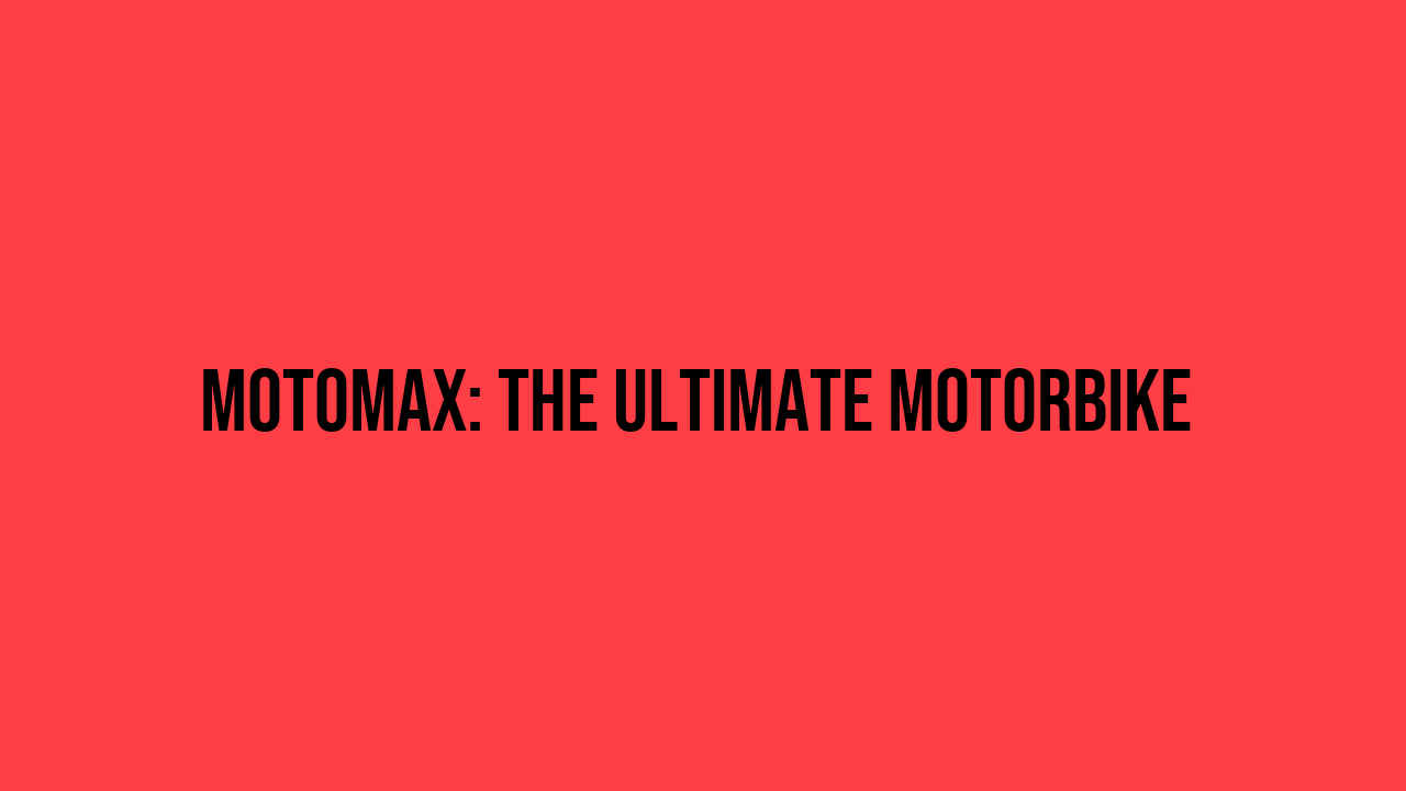Motomax: The Ultimate Motorbike