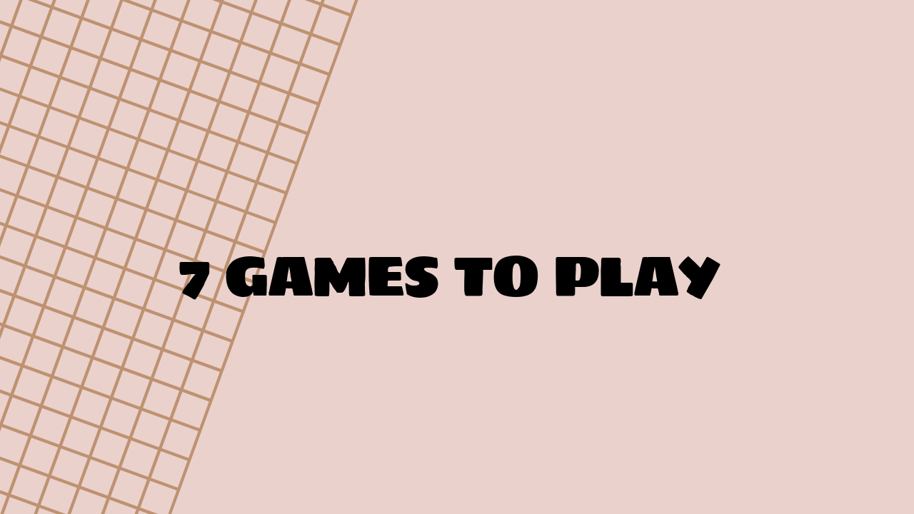 7 Games to Play