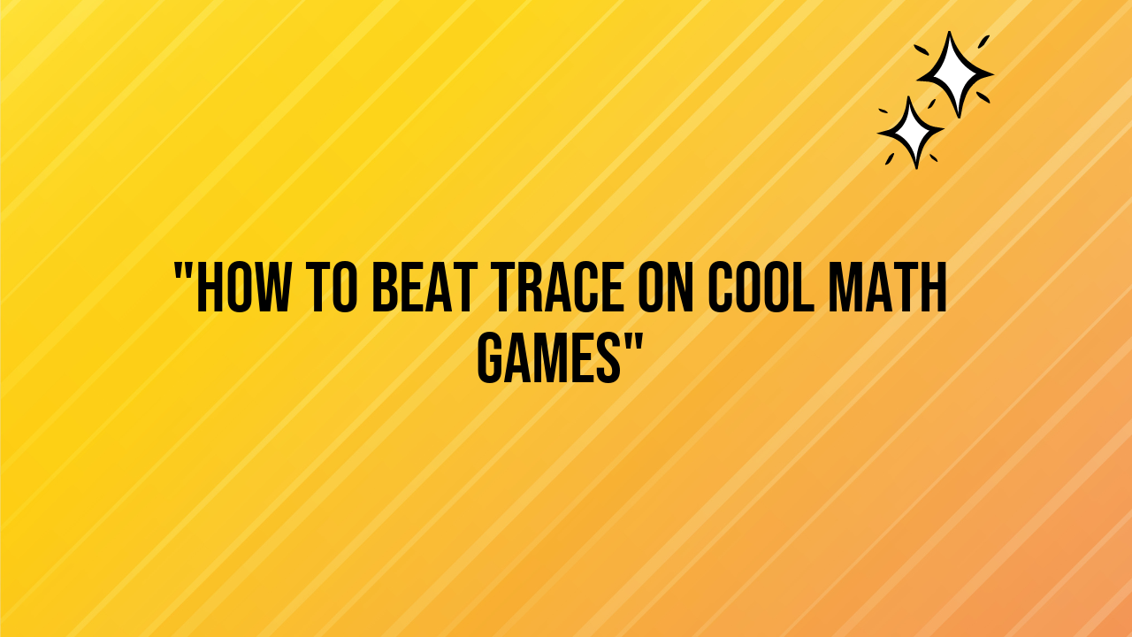 how to beat trace on cool math games