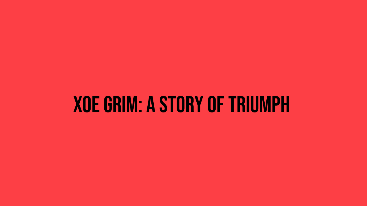 Xoe Grim: A Story of Triumph