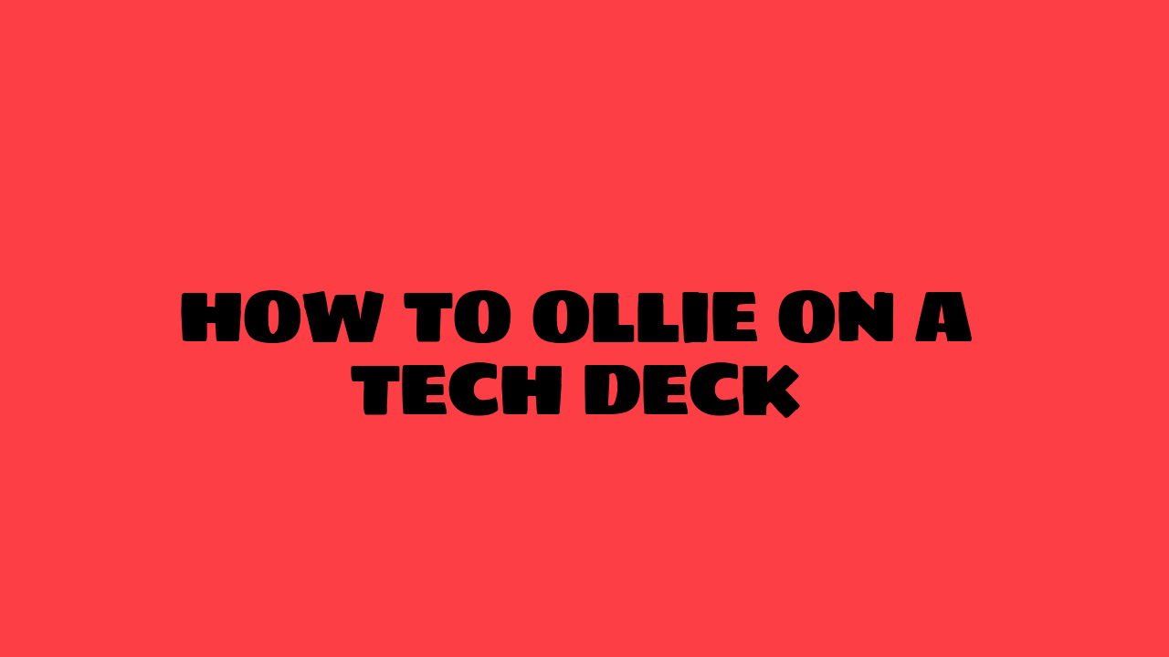 How to Ollie on a Tech Deck