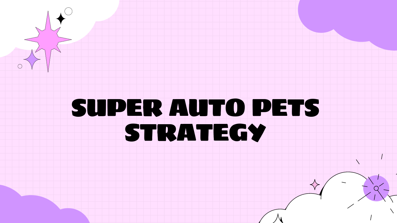 Super Auto Pets Strategy