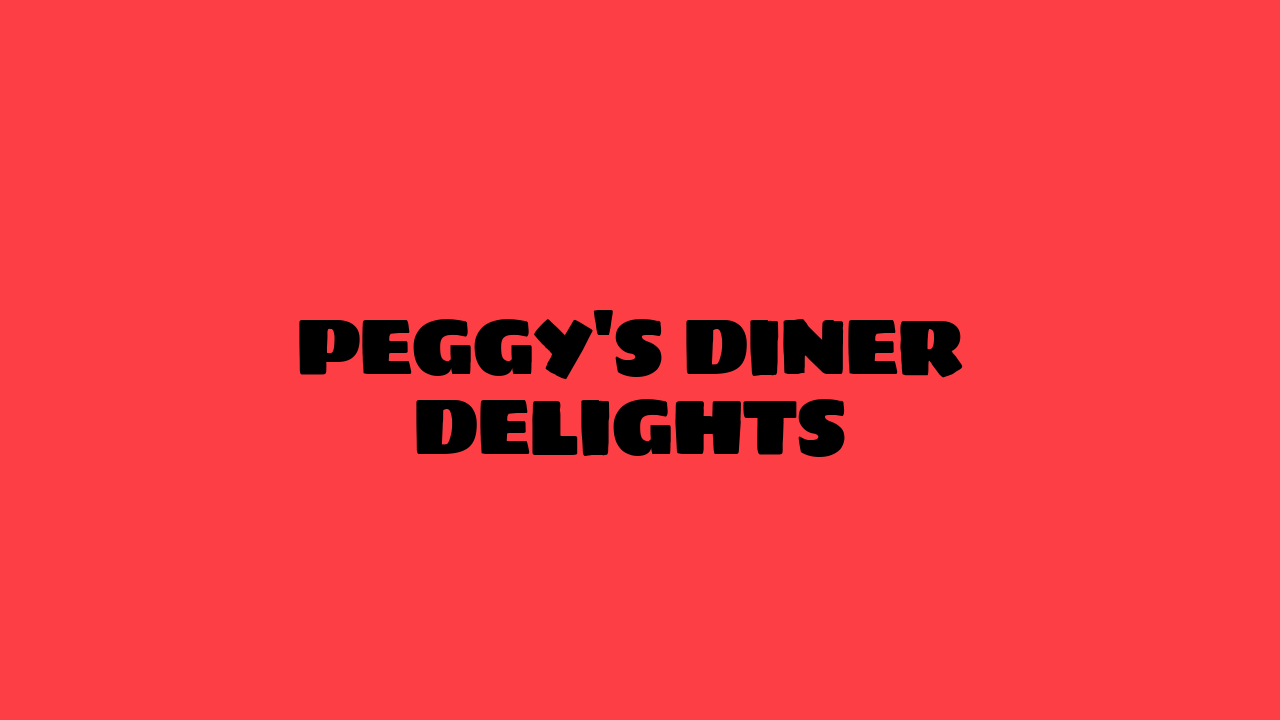 Peggy's Diner Delights