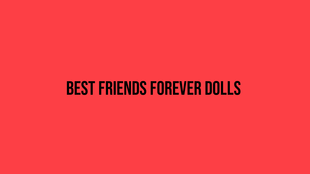 Best Friends Forever Dolls