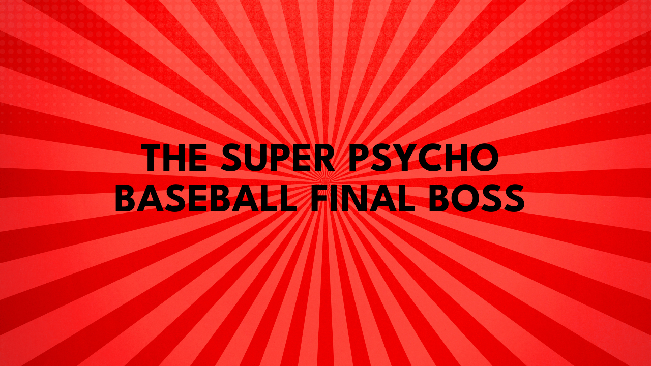 The Super Psycho Baseball Final Boss