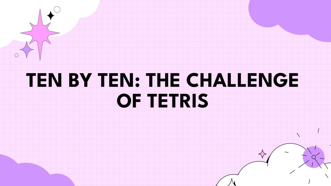 Ten by Ten: The Challenge of Tetris