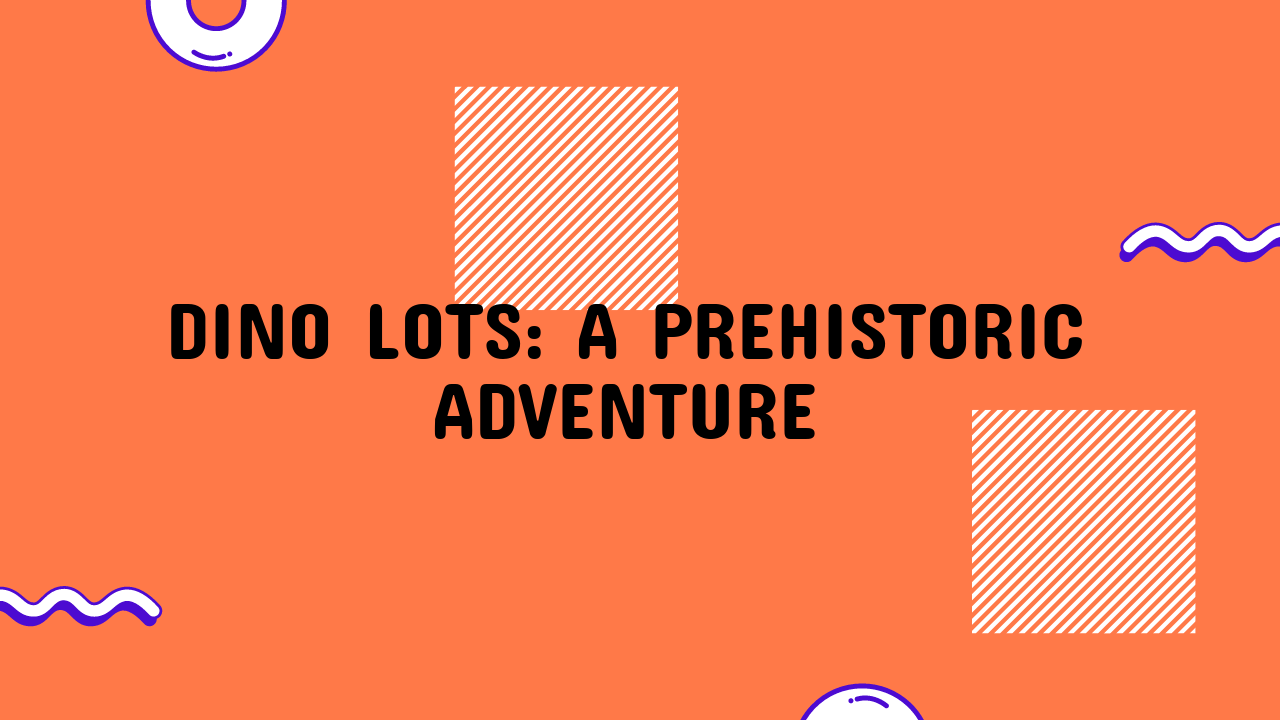 Dino Lots: A Prehistoric Adventure
