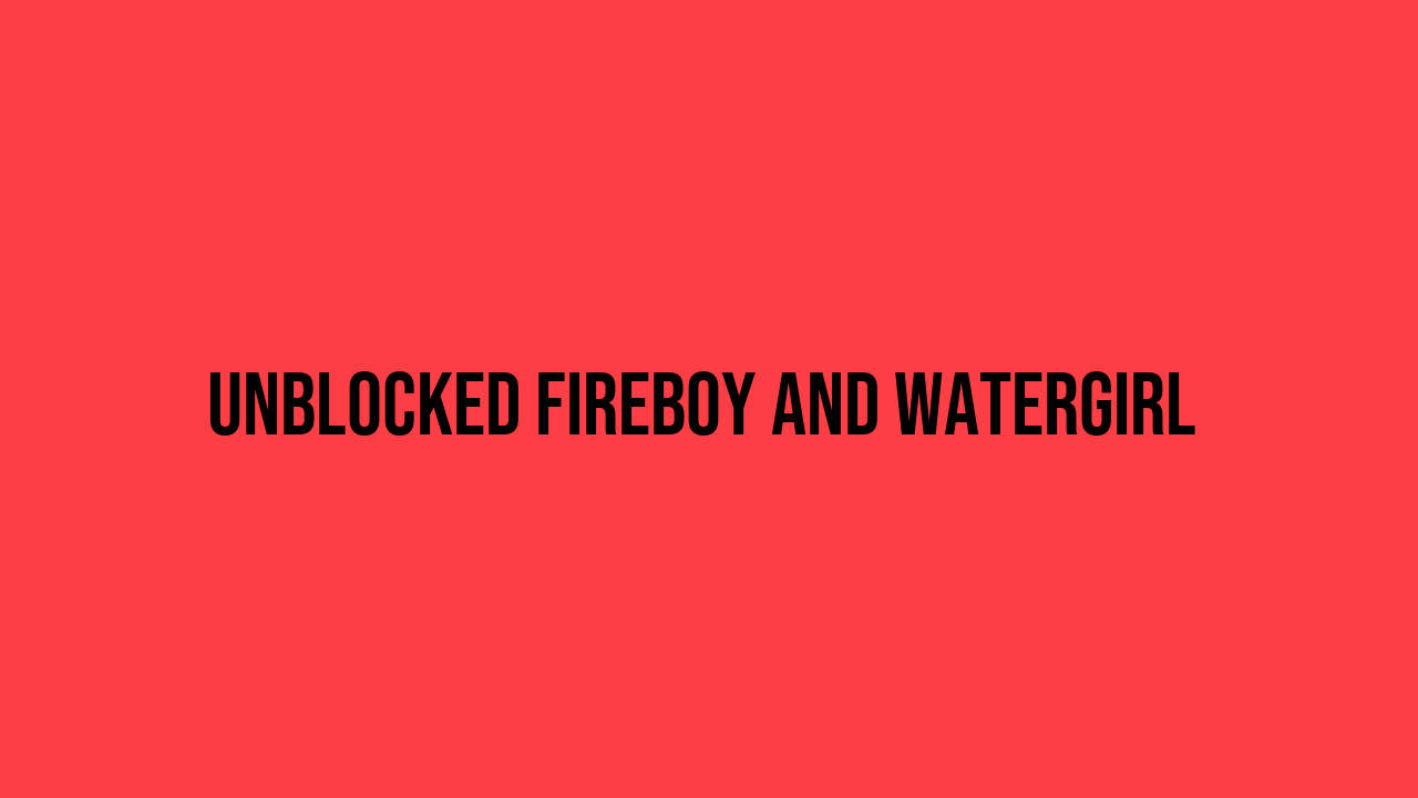 Unblocked Fireboy and Watergirl