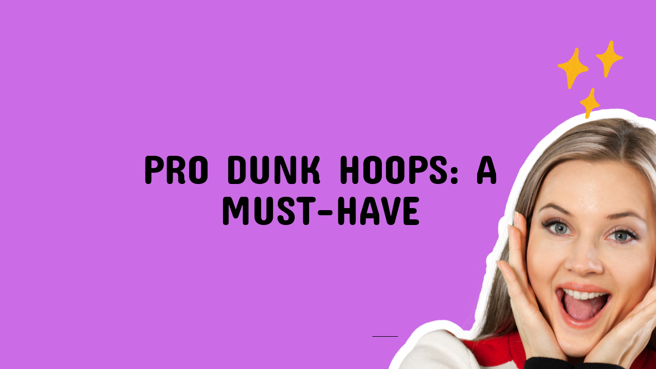 Pro Dunk Hoops: A Must-Have