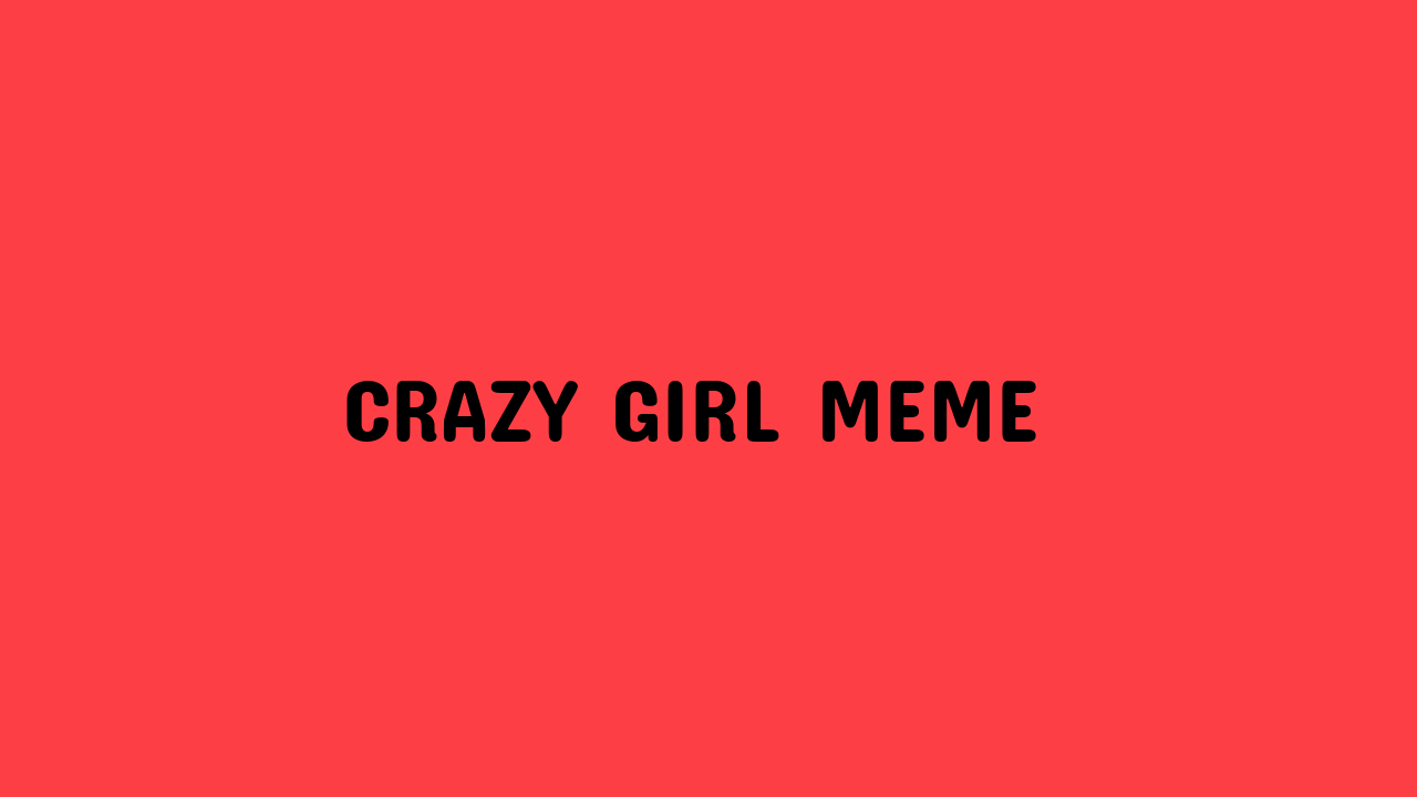 crazy girl meme