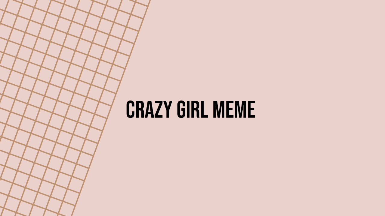 Crazy Girl Meme