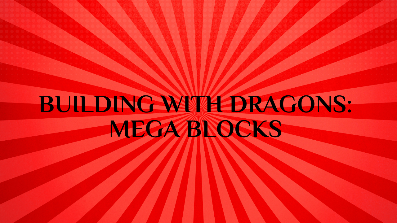 Building With Dragons: Mega Blocks