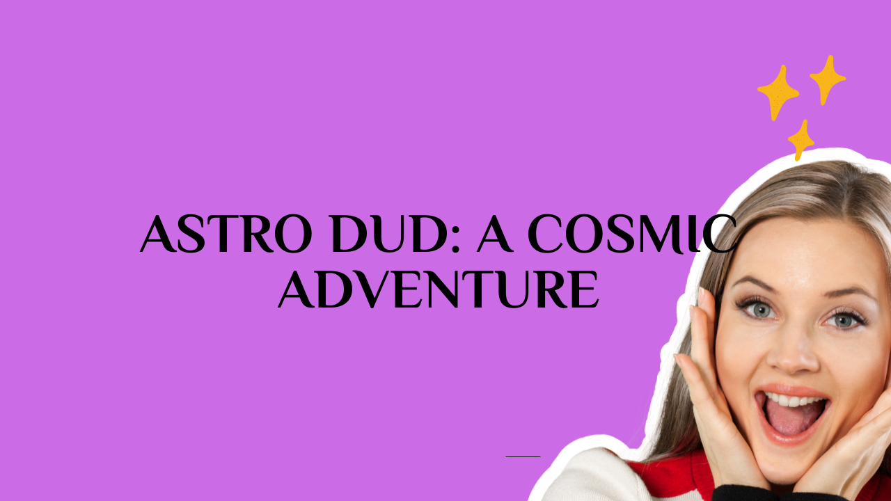 Astro Dud: A Cosmic Adventure