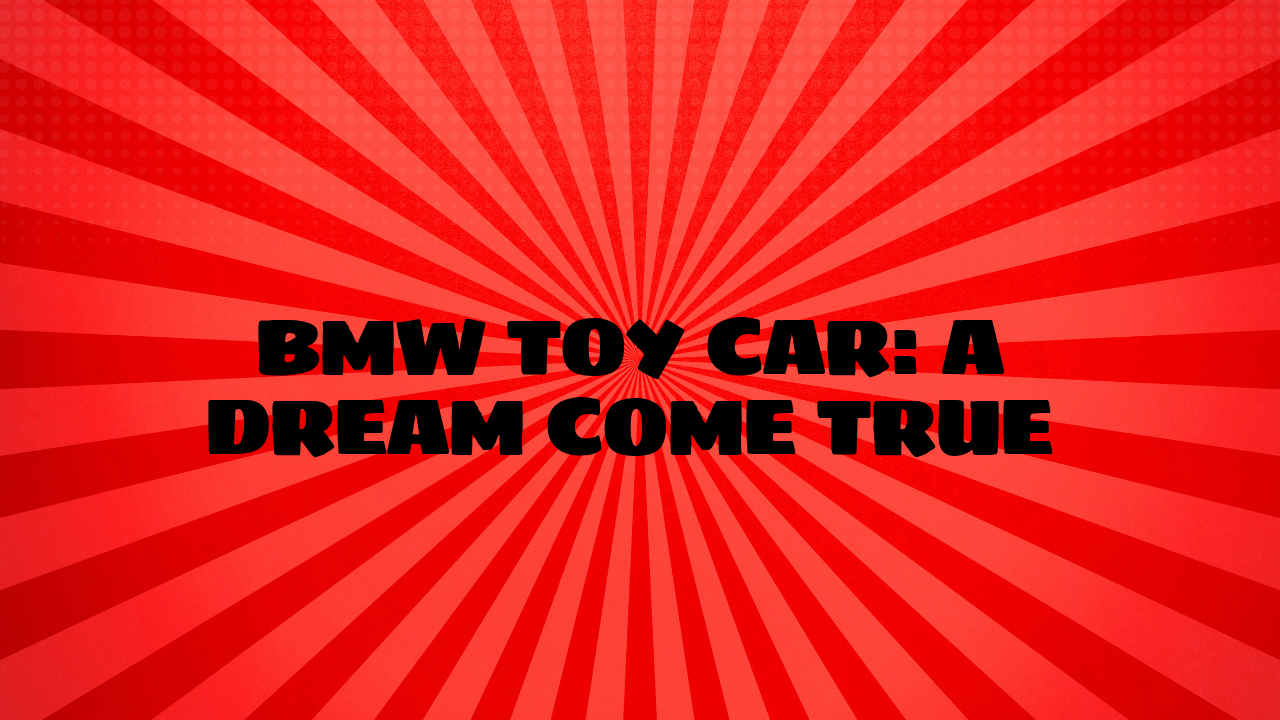 BMW Toy Car: A Dream Come True