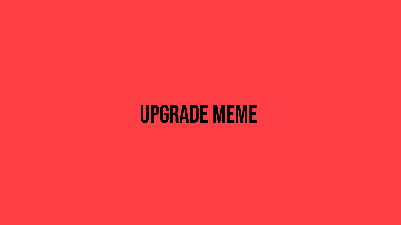Upgrade Meme