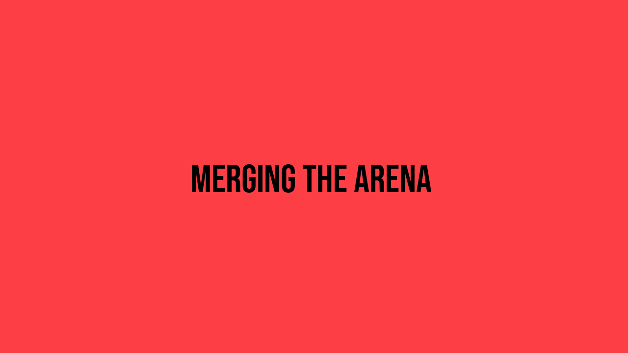 Merging the Arena