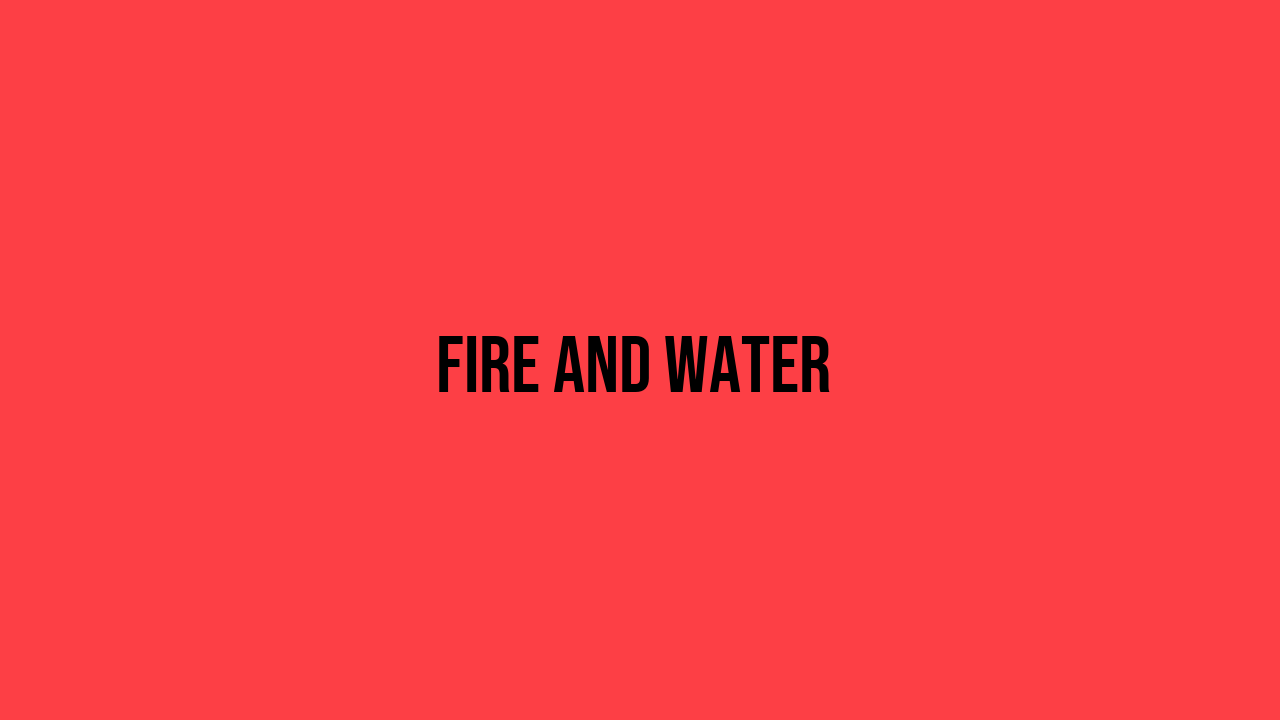 Fire and Water