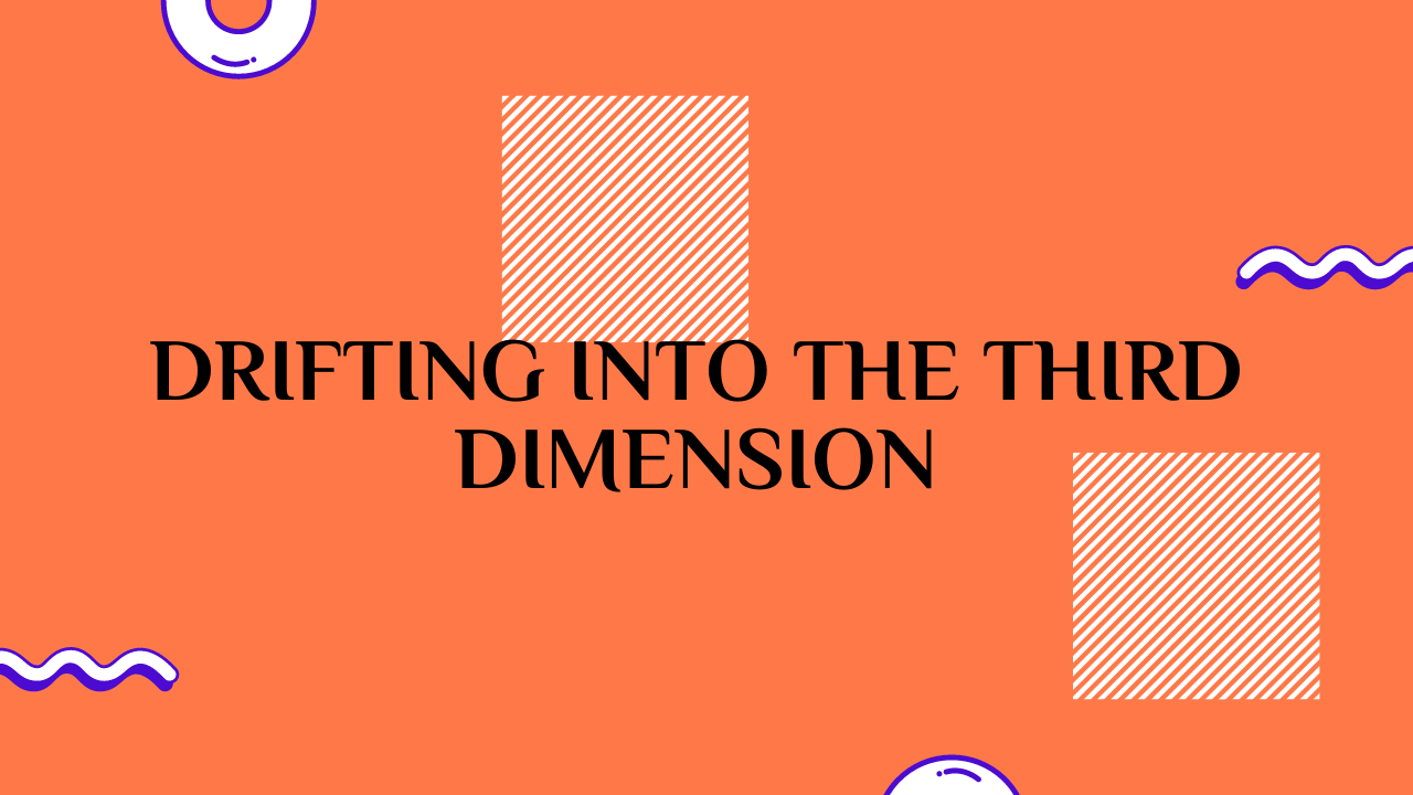 Drifting Into the Third Dimension