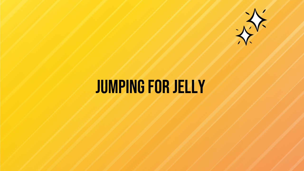 Jumping for Jelly