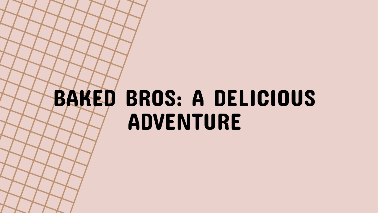 Baked Bros: A Delicious Adventure