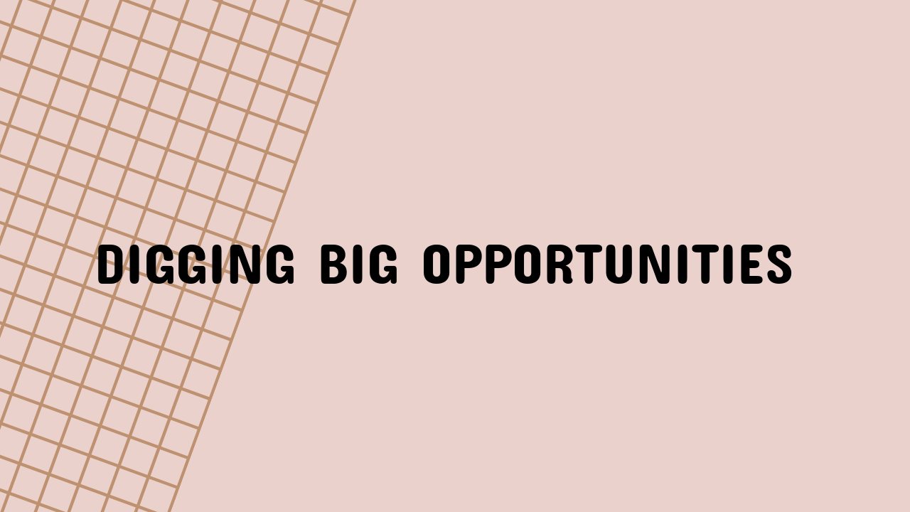 Digging Big Opportunities