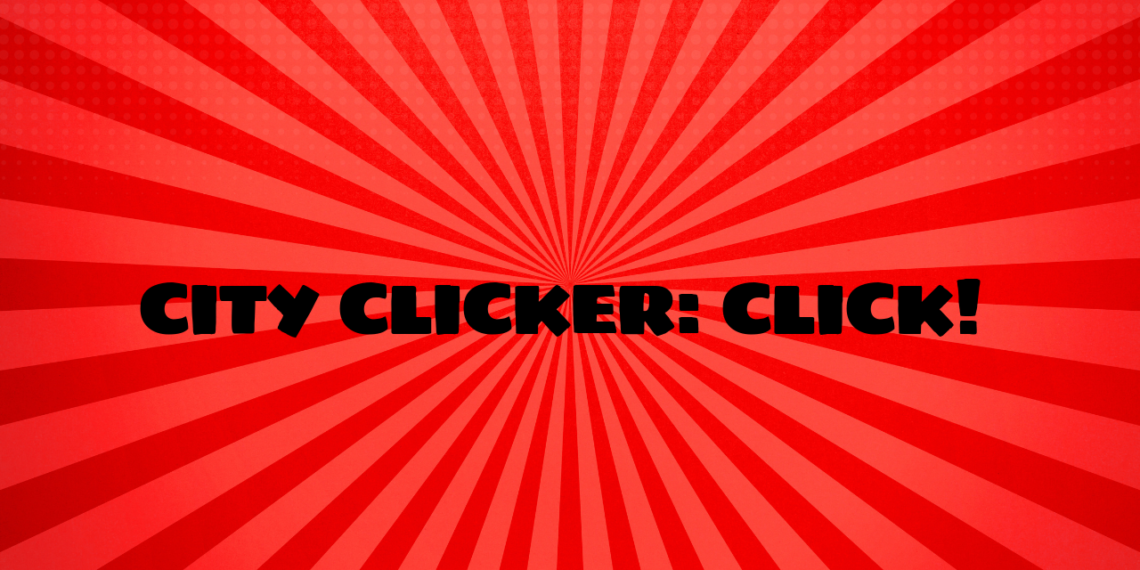 City Clicker An Unblocked Game That Will Keep You Entertained Grimer Blog