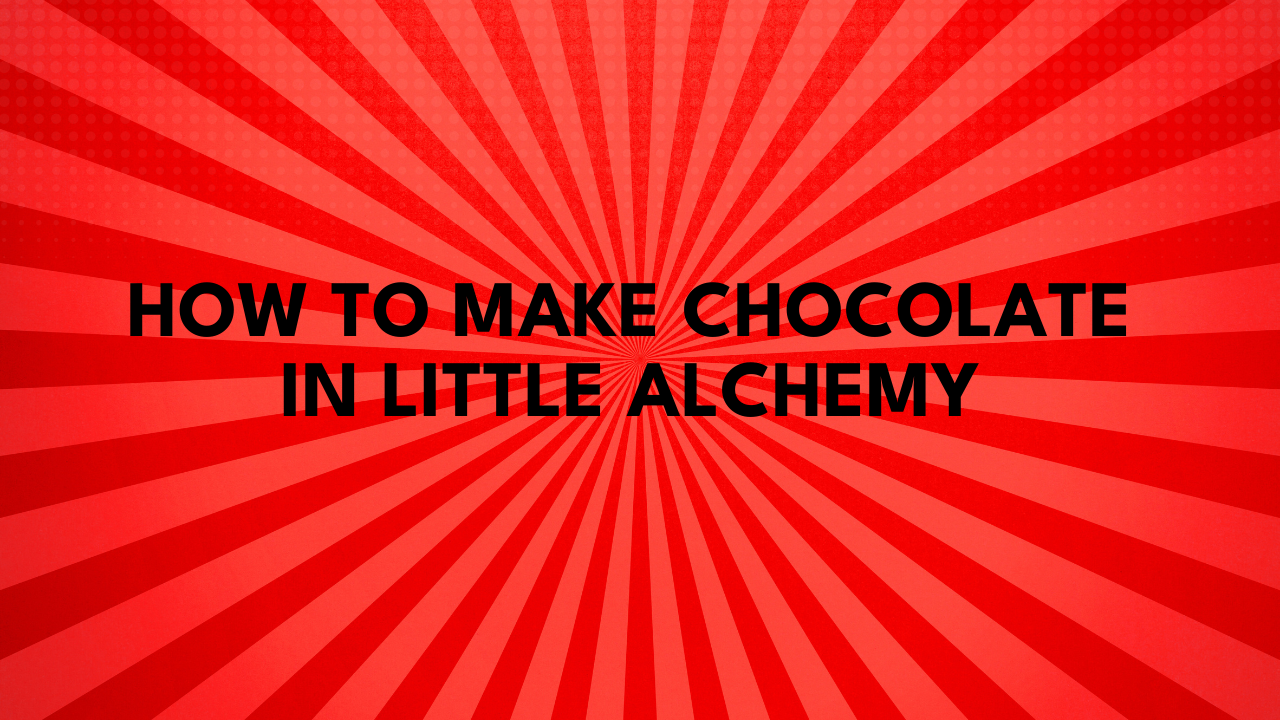 How to Make Chocolate in Little Alchemy
