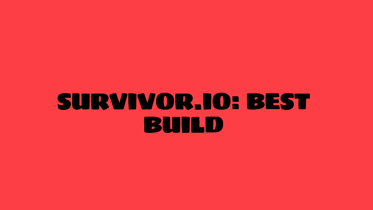 Survivor.io Best Build: The Ultimate Guide To Unblocked Games - Grimer Blog