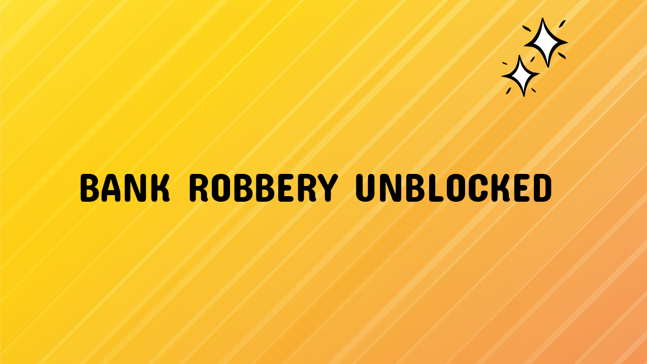 bank robbery unblocked