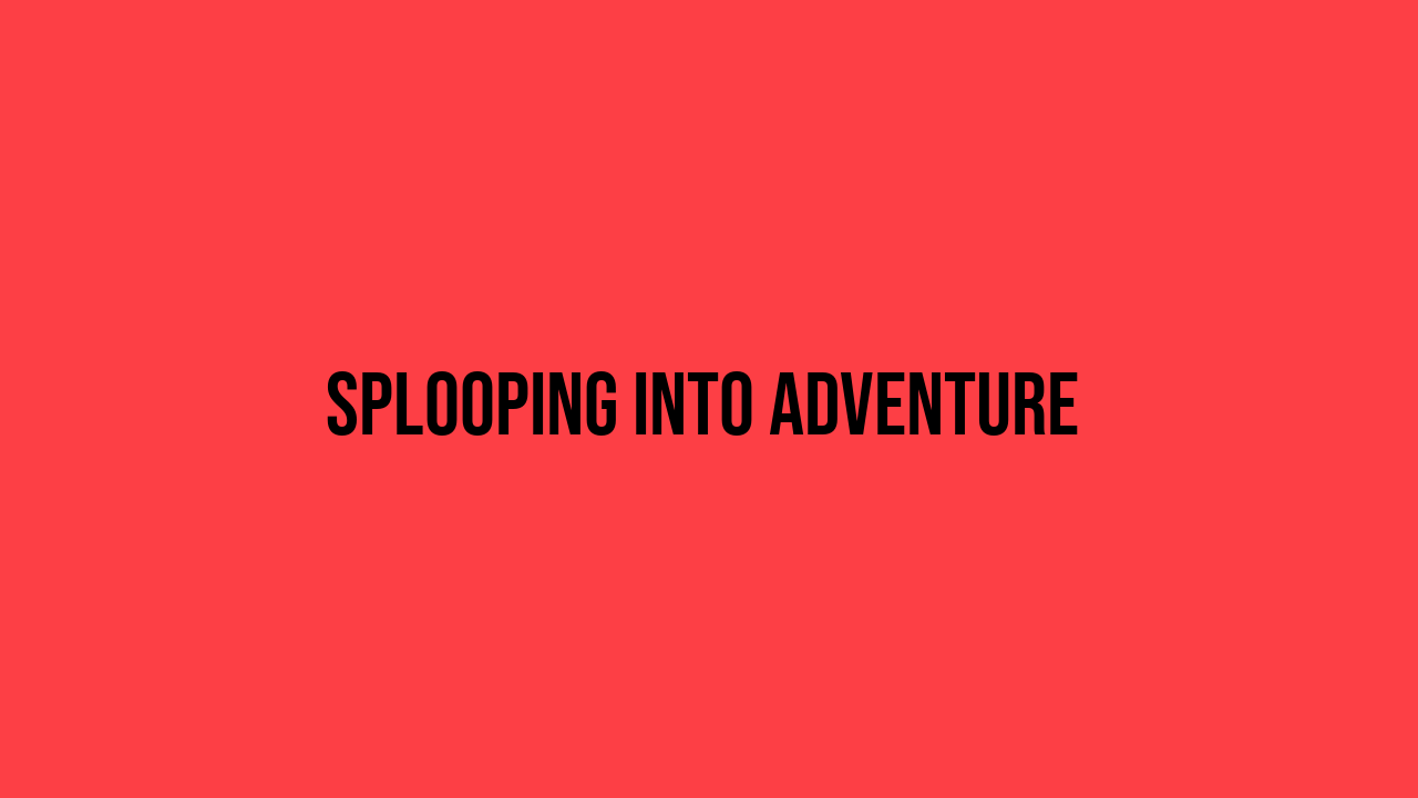 Splooping into Adventure