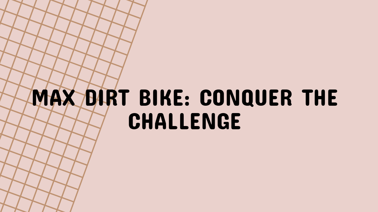 Max Dirt Bike: Conquer the Challenge