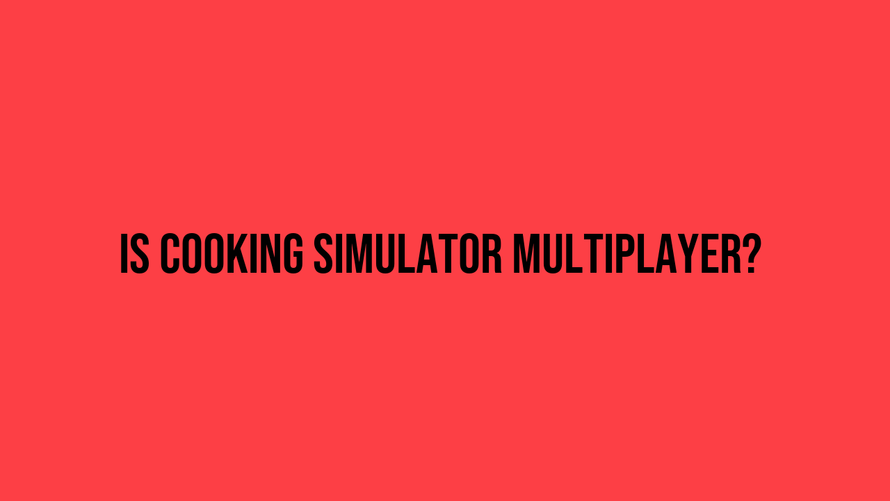 is cooking simulator multiplayer