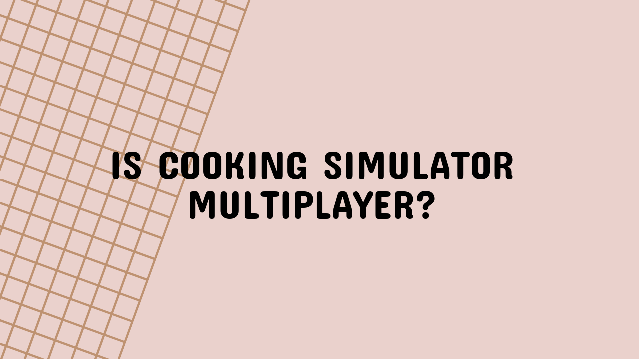 Is Cooking Simulator Multiplayer?