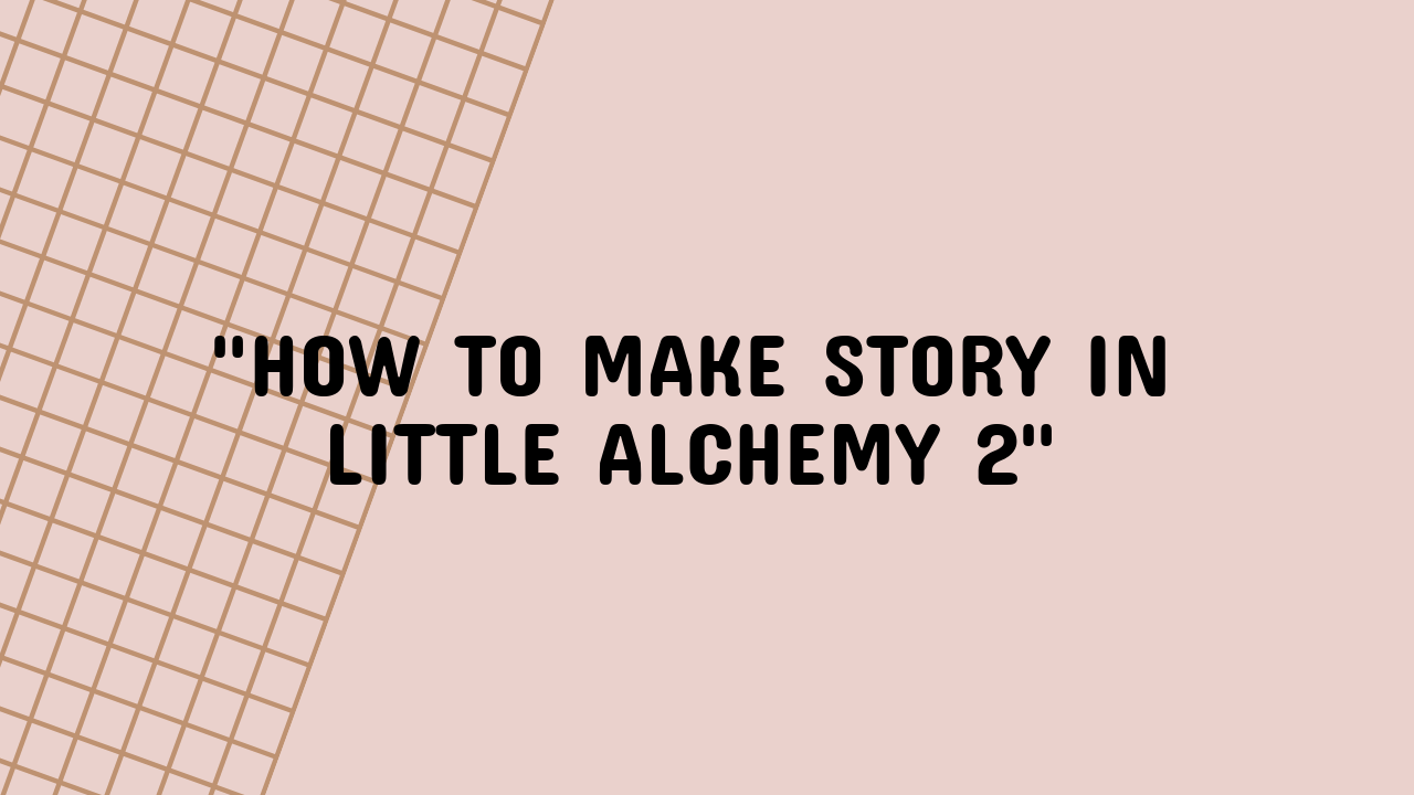 how to make story in little alchemy 2