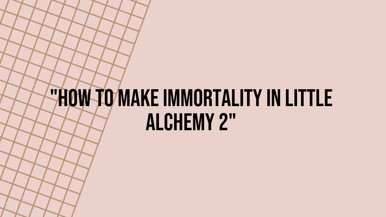 how to make immortality in little alchemy 2