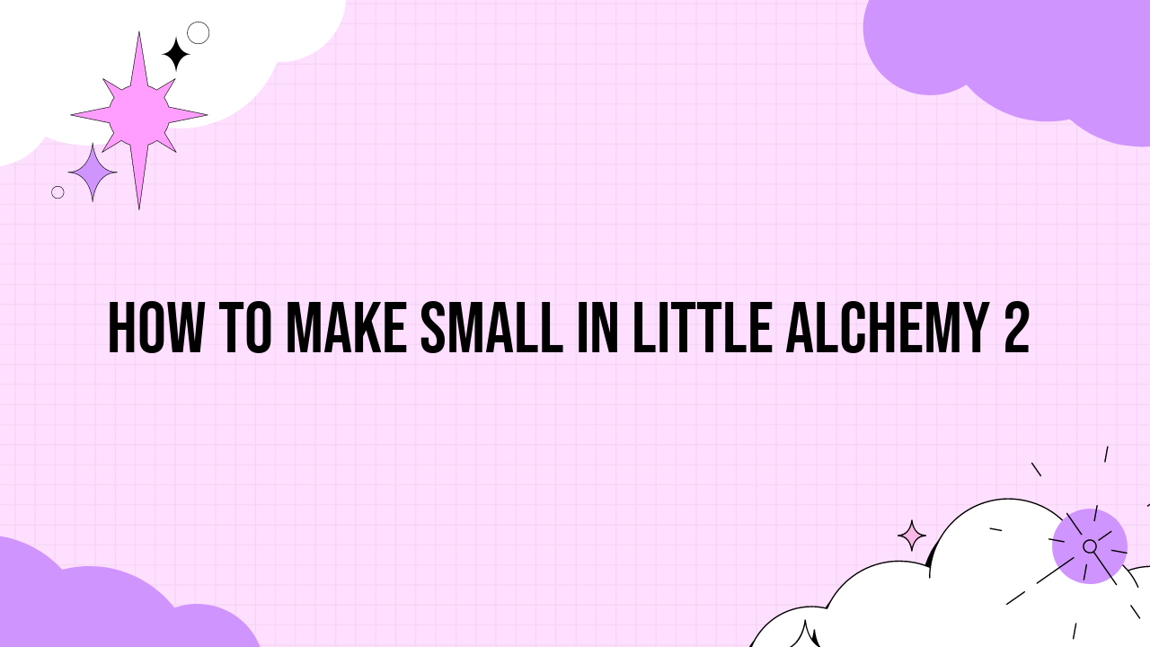 how to make small in little alchemy 2