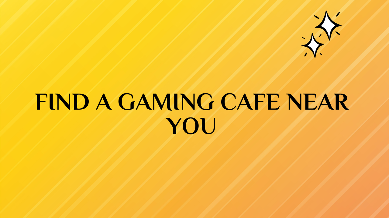 Find a Gaming Cafe Near You