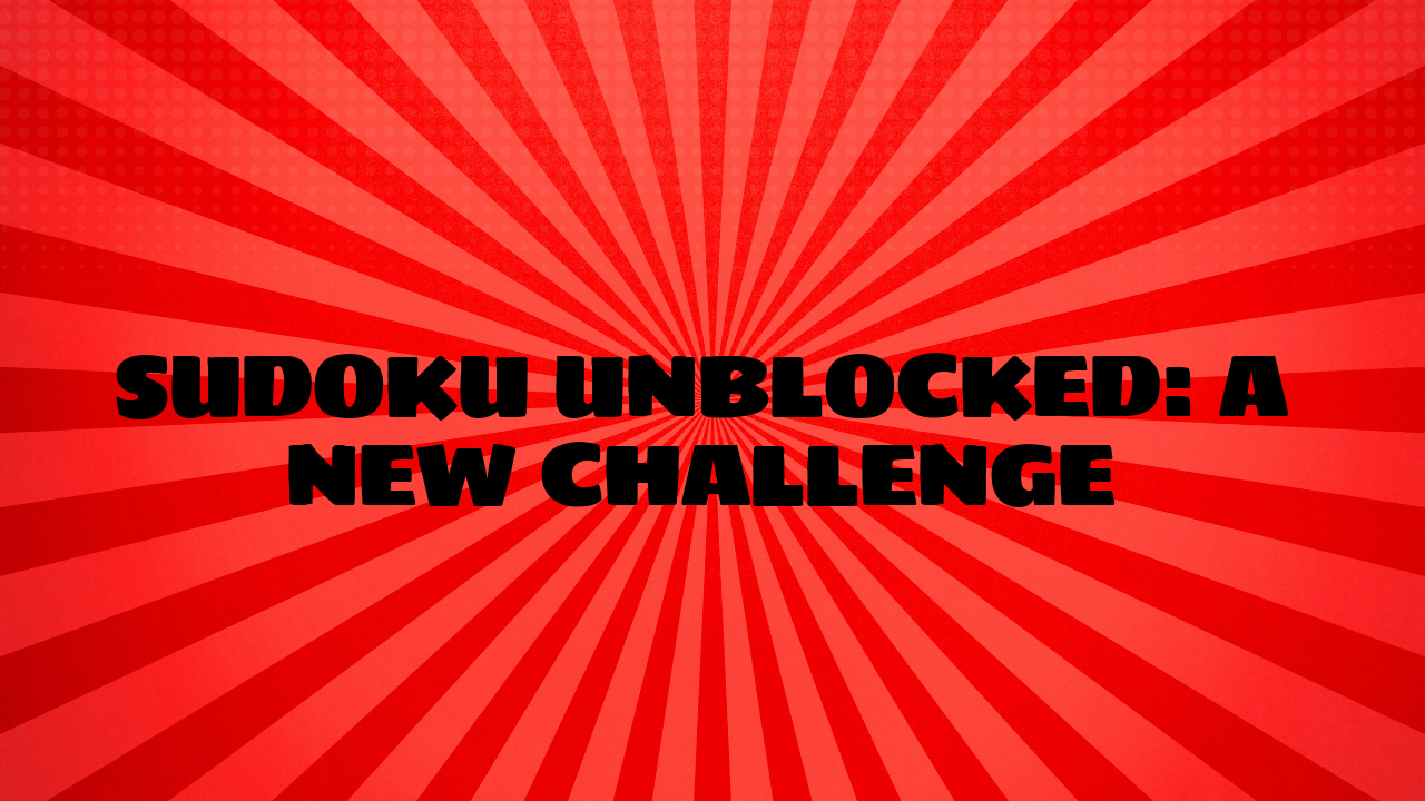 Sudoku Unblocked: A New Challenge